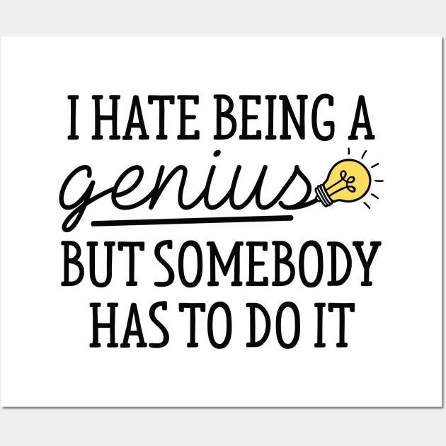 I Hate Being A Genius Wall Art by LuckyFoxDesigns